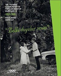 100. Yılında Cumhuriyet’in Popüler Kültür Haritası 2 1950-1980 “Belki Duyulur Sesim” - 1