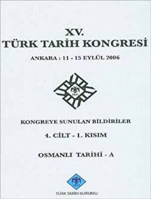 15. Türk Tarih Kongresi 4. Cilt - 1. Kısım, Osmanlı Tarihi - A - 1