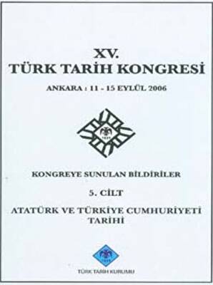 15. Türk Tarih Kongresi - 5. Cilt Atatürk ve Türkiye Cumhuriyeti Tarihi - 1