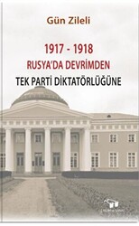 1917 - 1918 Rusya`da Devrimden Tek Parti Diktatörlüğüne - 1