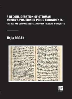 A Reconsıderatıon Of Ottoman Women’s Posıtıon In Pıous Endowments: Crıtıcal And Comparatıve Evaluatıon In The Lıght Of Waqfıyya - 1