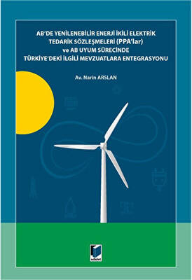 AB`de Yenilenebilir Enerji İkili Elektrik Tedarik Sözleşmeleri PPA`lar ve AB Uyum Sürecinde Türkiye`deki İlgili Mevzuatlara Entegrasyonu - 1