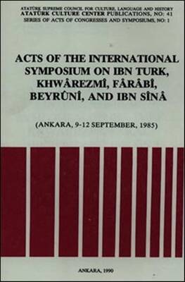 Acts of the International Symposium on Ibn Turk, Khwarezmi, Farabi, Beyruni and Ibn Sina - 1