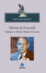 Adorno & Foucault Hakikat ve İktidar İlişkisi Üzerine - Sentez Yayınları