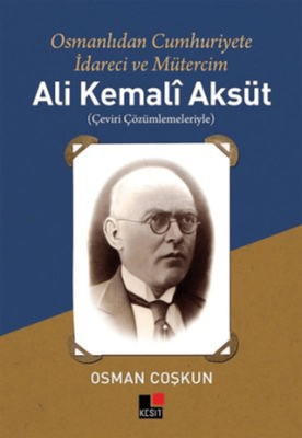Ali Kemali Aksüt: Osmanlıdan Cumhuriyete İdareci ve Mütercim - 1
