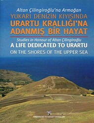 Altan Çilingiroğlu`na Armağan -Yukarı Denizin Kıyısına Urartu Krallığı`na Adanmış Bir Hayat - 1