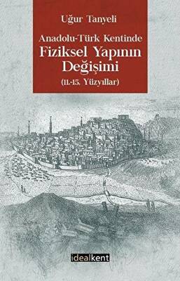 Anadolu-Türk Kentinde Fiziksel Yapının Değişimi: 11-15. Yüzyıllar - 1