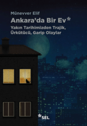 Ankara`da Bir Ev: Yakın Tarihimizden Trajik, Ürkütücü, Garip Olaylar - Sel Yayıncılık