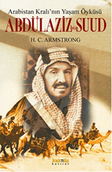 Arabistan Kral’ının Yaşam Öyküsü: Abdülaziz Bin Suud - 1