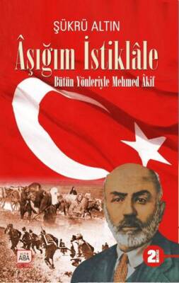 Aşığım İstiklale - Bütün Yönleriyle Mehmed Akif - 1
