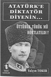 Atatürk`e Diktatör Diyenin... - 1