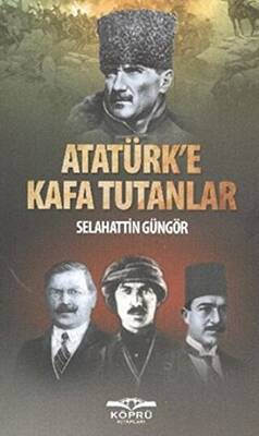 Atatürk’e Kafa Tutanlar - 1
