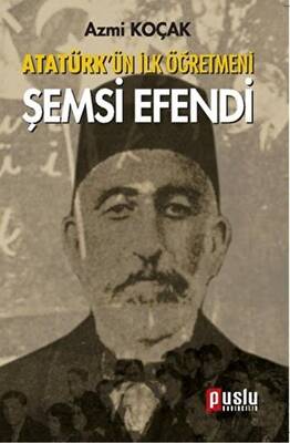 Atatürk’ün İlk Öğretmeni Şemsi Efendi - 1