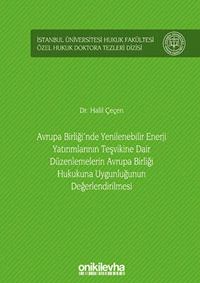 Avrupa Birliği`nde Yenilenebilir Enerji Yatırımlarının Teşvikine Dair Düzenlemelerin Avrupa Birliği Hukukuna Uygunluğunun Değerlendirilmesi İstanbul Üniversitesi Hukuk Fakültesi Özel Hukuk Doktora Tezleri Dizisi No: 35 - 1