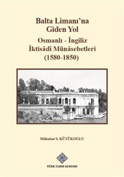 Balta Limanı`na Giden Yol - Osmanlı-İngiliz İktisadi Münasebetleri 1580-1850 - 1