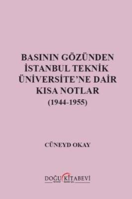 Basının Gözünden İstanbul Teknik Üniversite`ne Dair Kısa Notlar 1944-1955 - 1