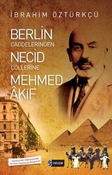 Berlin Caddelerinden Necid Çöllerine Mehmed Akif - 1