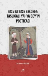 Bezm ile Rezm Arasında: Taşlıcalı Yahya Bey`in Poetikası - Paradigma Akademi Yayınları