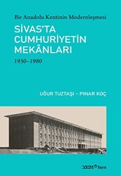 Bir Anadolu Kentinin Modernleşmesi: Sivas’ta Cumhuriyetin Mekanları - 1