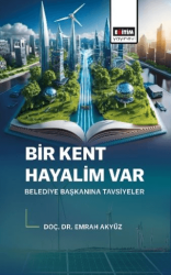 Bir Kent Hayalim Var Belediye Başkanına Tavsiyeler - Eğitim Yayınevi - Bilimsel Eserler
