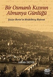 Bir Osmanlı Kızının Almanya Günlüğü - Şaziye Berin’in Heidelberg Hatıratı - 1