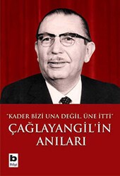 Çağlayangil’in Anıları Kader Bizi Una Değil, Üne İtti - Bilgi Yayınevi