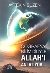 Coğrafya, Bilim Diliyle Allah`ı Anlatıyor - Alora Yayınevi