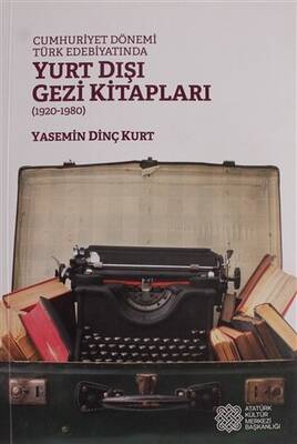 Cumhuriyet Dönemi Türk Edebiyatında Yurt Dışı Gezi Kitapları 1920 - 1980 - 1