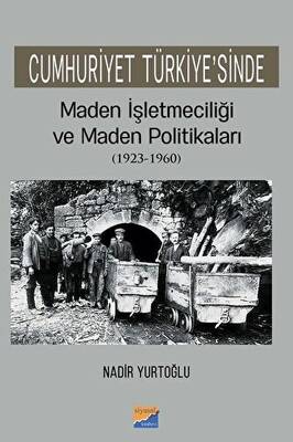 Cumhuriyet Türkiye`sinde Maden İşleteciliği ve Maden Politikaları 1923 - 1960 - 1