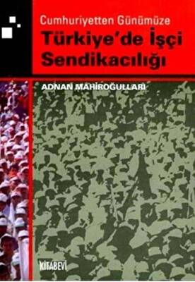 Cumhuriyetten Günümüze Türkiye`de İşçi Sendikacılığı - 1