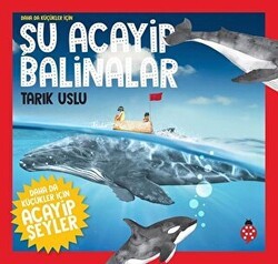 Daha da Küçükler İçin Şu Acayip Balinalar - Daha da Küçükler İçin Acayip Şeyler 4 - Uğurböceği Yayınları