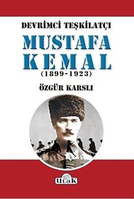 Devrimci Teşkilatçı Mustafa Kemal 1899-1923 - 1