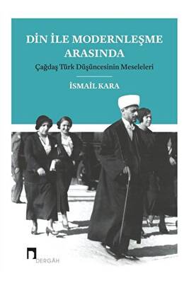 Din ile Modernleşme Arasında Çağdaş Türk Düşüncesinin Meseleleri - 1