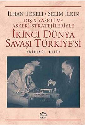 Dış Siyaseti ve Askeri Stratejileriyle İkinci Dünya Savaşı Türkiye`si 1. Cilt - 1
