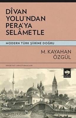 Divan Yolu`ndan Pera`ya Selametle - Modern Türk Şiirine Doğru - 1