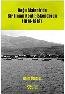 Doğu Akdeniz`de Bir Liman Kenti: İskenderun 1914-1919 - 1
