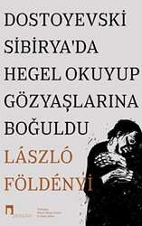 Dostoyevski Sibirya’da Hegel Okuyup Gözyaşlarına Boğuldu - 1