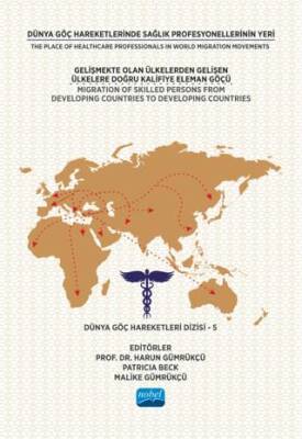 Dünya Göç Hareketlerinde Sağlık Profesyonellerinin Yeri - Gelişmekte Olan Ülkelerden Gelişen Ülkelere Doğru Kalifiye Eleman Göçü - Dünya Göç Hareketleri Dizisi – 5 - 1