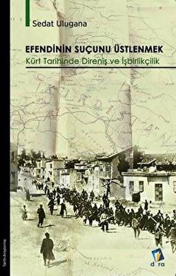 Efendinin Suçunu Üstlenmek - Kürt Tarihinde Direniş ve İşbirlikçilik - 1