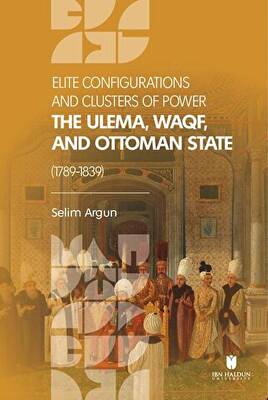 Elite Configuratıons and Clusters Of Power: The Ulema, Waqf, and Ottoman State 1789‐1839 - 1