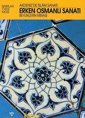 Erken Osmanlı Sanatı Beyliklerin Mirası - Akdeniz`de İslam Sanatı - 1