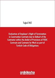 Evaluation of Employer`s Right of Termination in Construction Contracts due to Default of the Contractor within the Ambit of Provisions of FIDIC Contracts and Contracts for Work as part of Turkish Code of Obligations - 1
