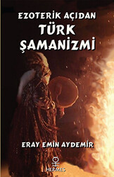 Ezoterik Açıdan Türk Şamanizmi - 1