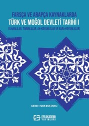 Farsça ve Arapça Kaynaklarda Türk ve Moğol Devleti Tarihi I İlhanlılar, Timurlular, Ak-Koyunlular ve Kara-Koyunlular - 1