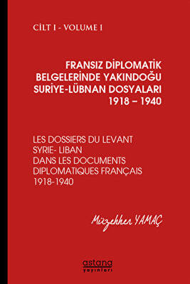 Fransız Diplomatik Belgelerinde Yakındoğu Suriye - Lübnan Dosyaları 1918 - 1940 Cilt 1 - 1