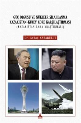 Güç Olgusu Ve Nükleer Silahlanma Kazakistan-Kuzey Kore Karşılaştırması Kazakistan Saha Araştırması - 1