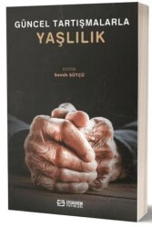 Güncel Tartışmalarla Yaşlılık - Efe Akademi Yayınları