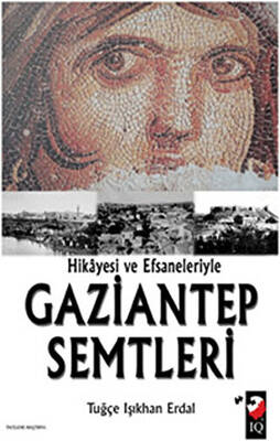 Hikayesi ve Efsaneleriyle Gaziantep Semtleri - Tuğçe Işıkhan Erdal