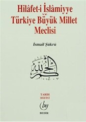 Hilafet- i İslamiyye ve Türkiye Büyük Millet Meclisi - Bedir Yayınları