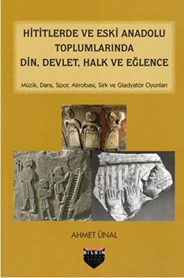 Hititlerde ve Eski Anadolu Toplumlarında Din, Devlet, Halk ve Eğlence - 1